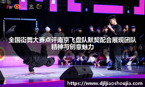 全国街舞大赛点评南京飞盘队默契配合展现团队精神与创意魅力