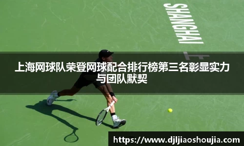 上海网球队荣登网球配合排行榜第三名彰显实力与团队默契